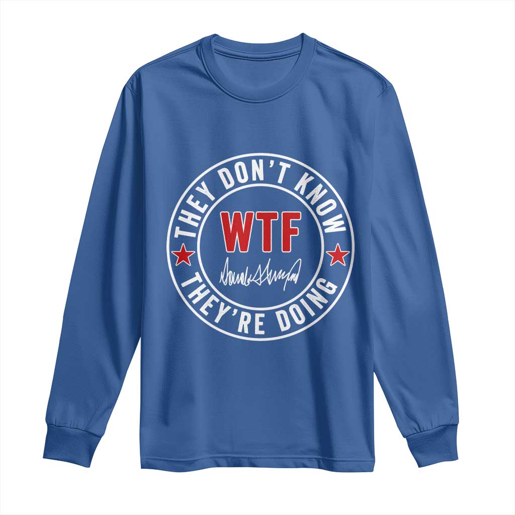 They Dont Know WTF Theyre Doing Long Sleeve Shirt Political Sarcasm TS02 Royal Blue Print Your Wear