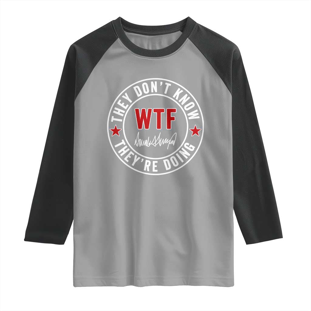 They Dont Know WTF Theyre Doing Raglan Shirt Political Sarcasm TS02 Sport Gray Black Print Your Wear