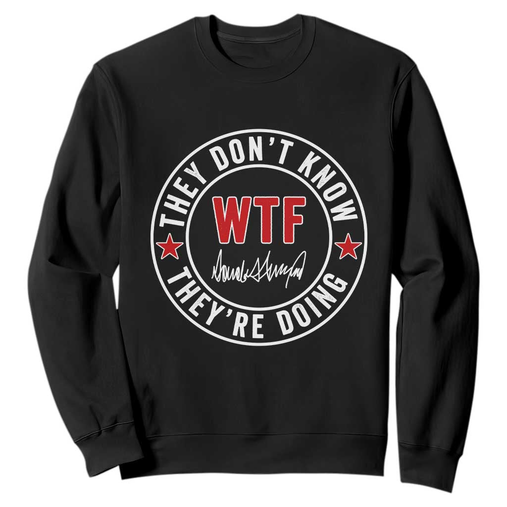 They Dont Know WTF Theyre Doing Sweatshirt Political Sarcasm TS02 Black Print Your Wear