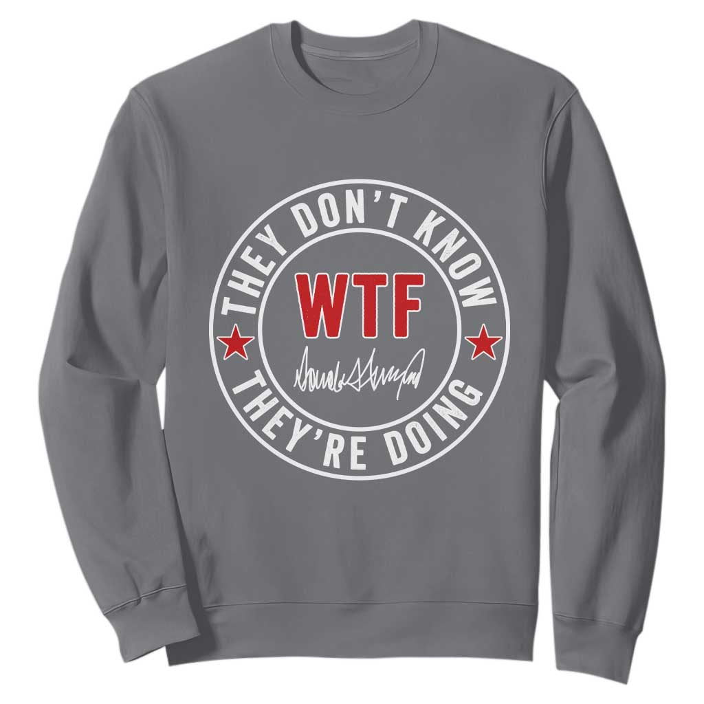 They Dont Know WTF Theyre Doing Sweatshirt Political Sarcasm TS02 Charcoal Print Your Wear