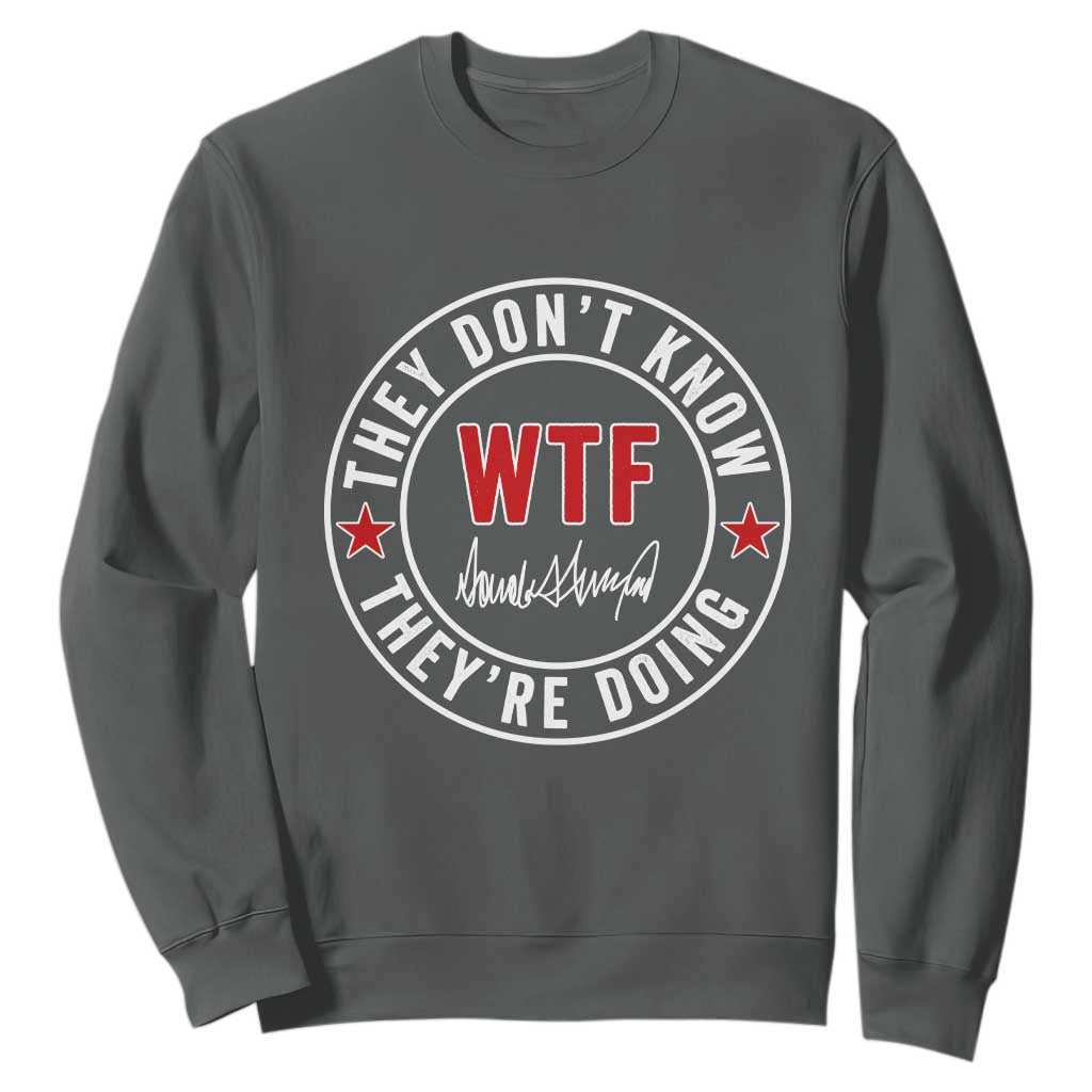 They Dont Know WTF Theyre Doing Sweatshirt Political Sarcasm TS02 Dark Heather Print Your Wear