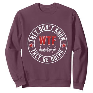 They Dont Know WTF Theyre Doing Sweatshirt Political Sarcasm TS02 Maroon Print Your Wear