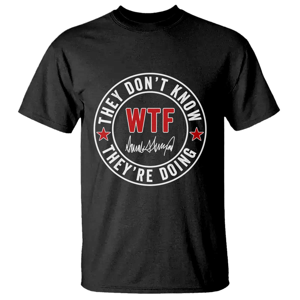 They Dont Know WTF Theyre Doing T Shirt Political Sarcasm TS02 Black Print Your Wear