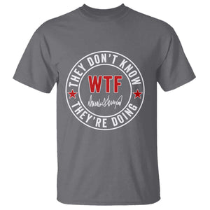 They Dont Know WTF Theyre Doing T Shirt Political Sarcasm TS02 Charcoal Print Your Wear