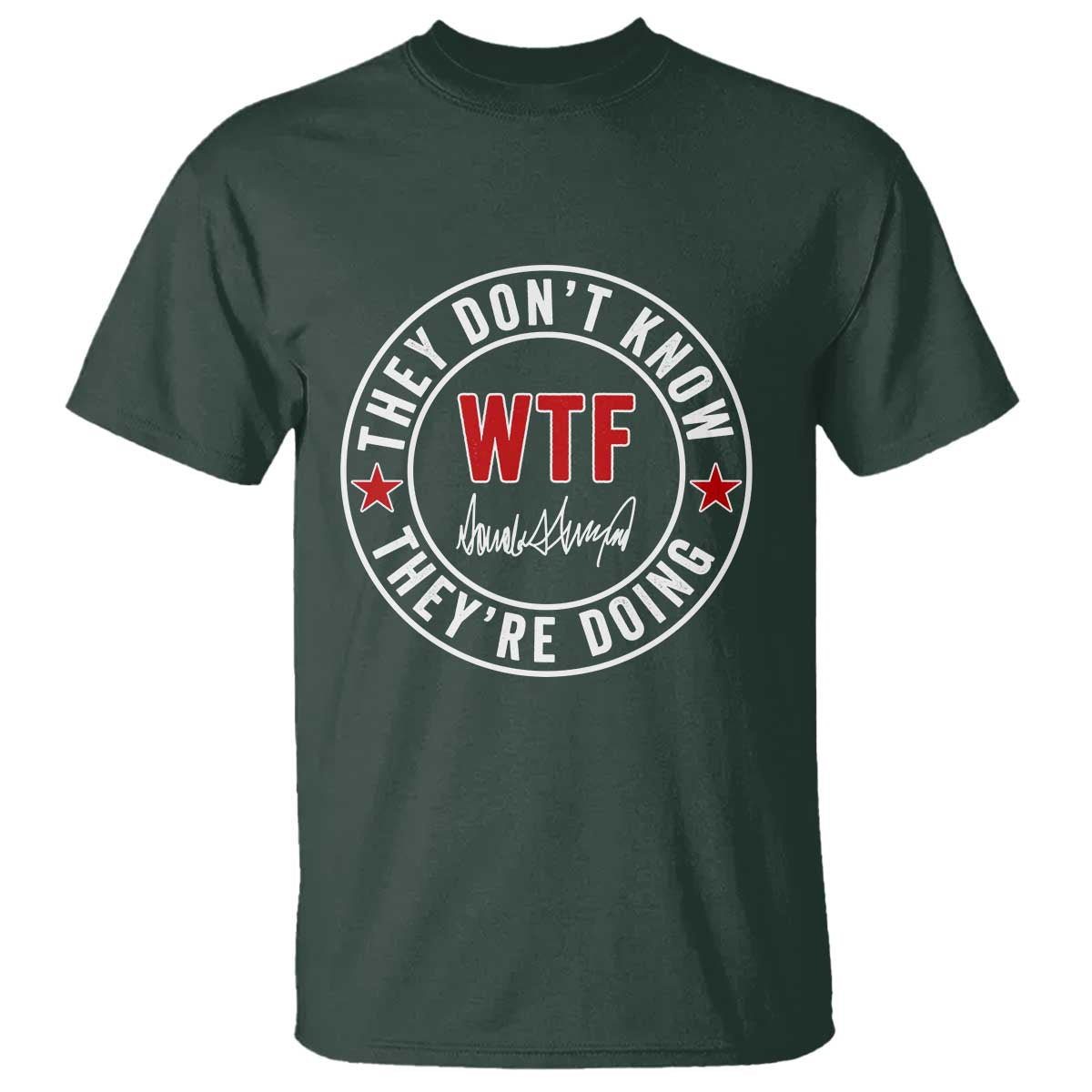 They Dont Know WTF Theyre Doing T Shirt Political Sarcasm TS02 Dark Forest Green Print Your Wear