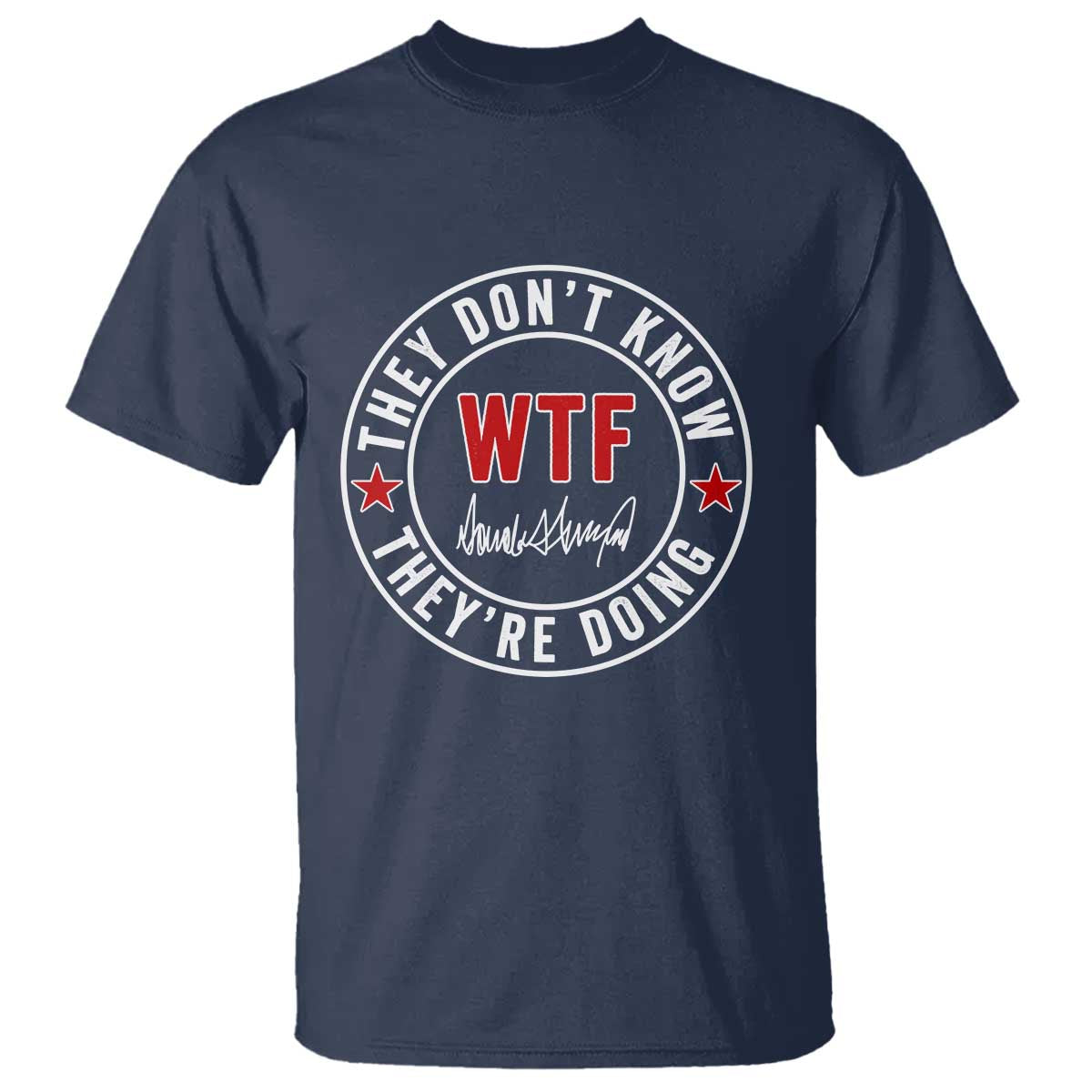 They Dont Know WTF Theyre Doing T Shirt Political Sarcasm TS02 Navy Print Your Wear