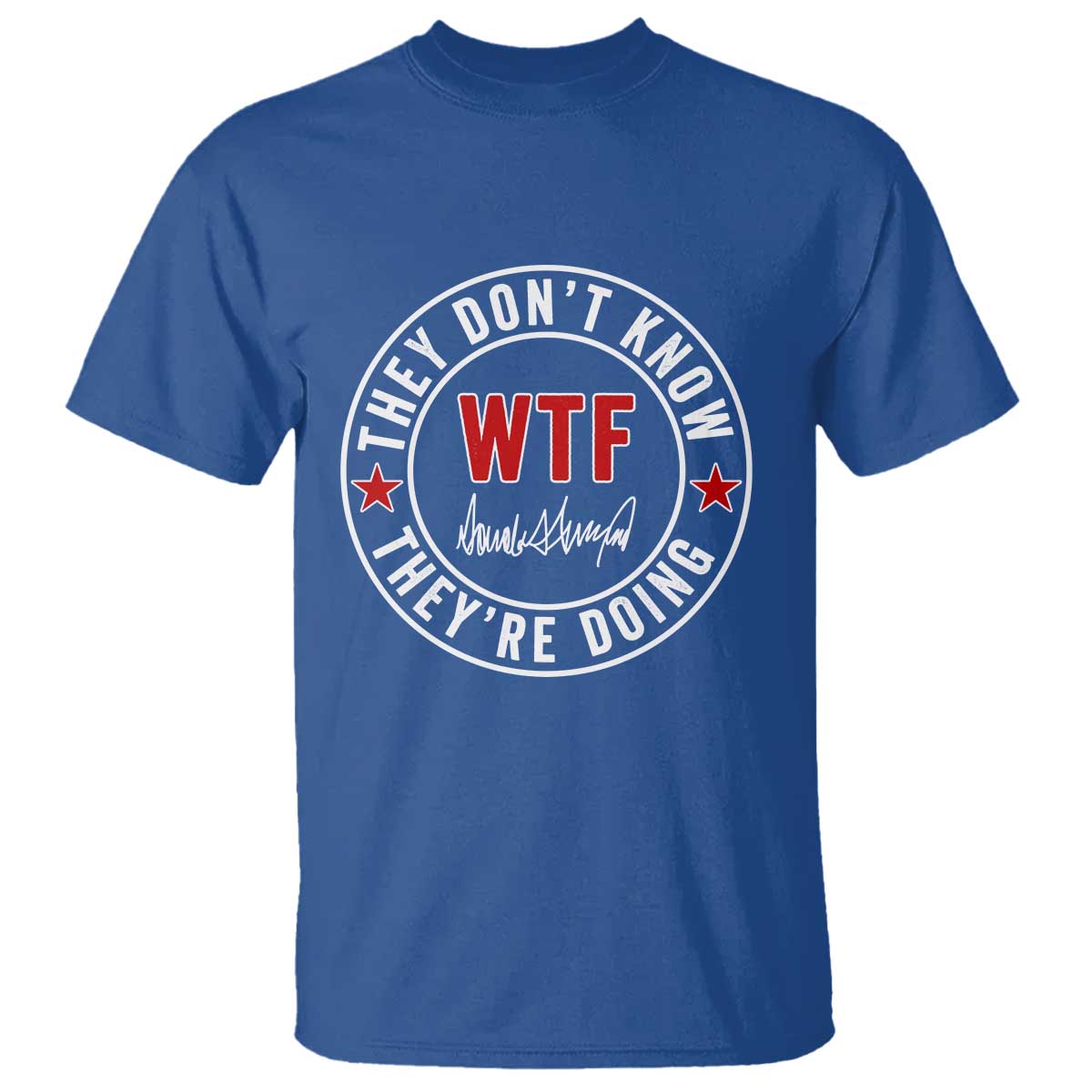 They Dont Know WTF Theyre Doing T Shirt Political Sarcasm TS02 Royal Blue Print Your Wear
