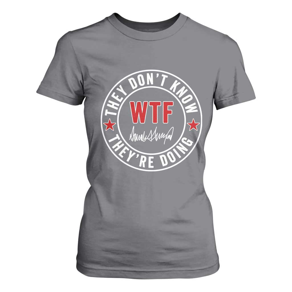 They Dont Know WTF Theyre Doing T Shirt For Women Political Sarcasm TS02 Charcoal Print Your Wear