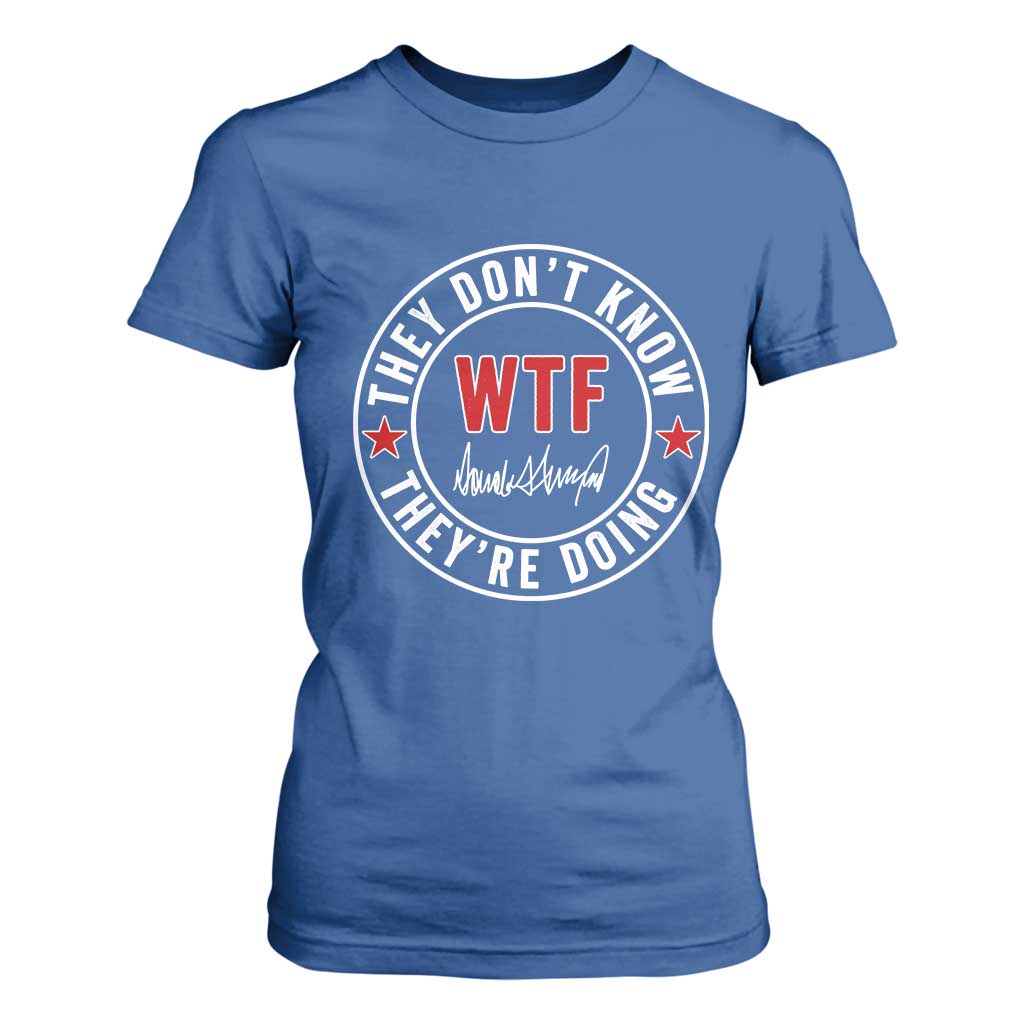 They Dont Know WTF Theyre Doing T Shirt For Women Political Sarcasm TS02 Royal Blue Print Your Wear