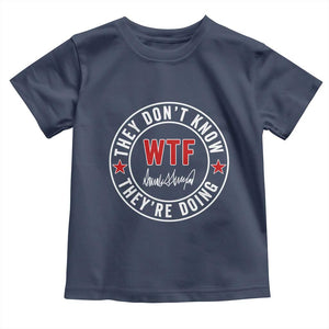 They Dont Know WTF Theyre Doing Toddler T Shirt Political Sarcasm TS02 Navy Print Your Wear