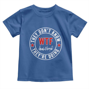 They Dont Know WTF Theyre Doing Toddler T Shirt Political Sarcasm TS02 Royal Blue Print Your Wear
