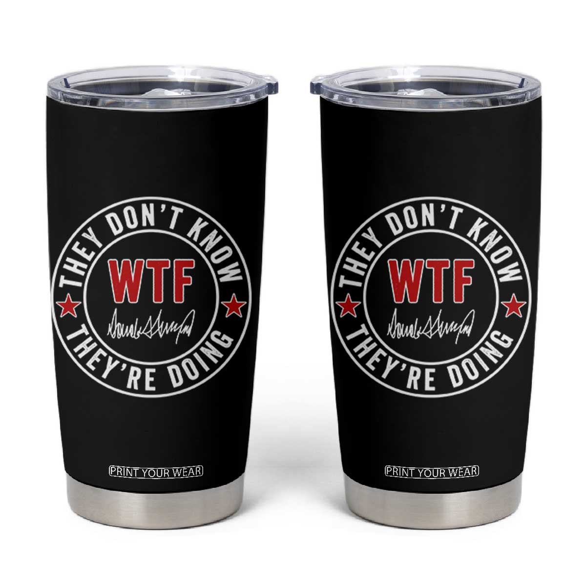 They Dont Know WTF Theyre Doing Tumbler Cup Political Sarcasm TS02 Black Print Your Wear