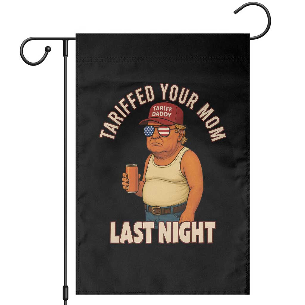 Funny Trump Tariff Daddy Garden Flag Tariffed Your Mom Last Night Political Humor TS02 Black Print Your Wear