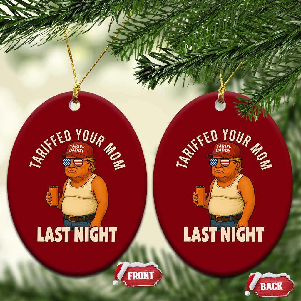 Funny Trump Tariff Daddy Ceramic Ornament Tariffed Your Mom Last Night Political Humor TS02 Print Your Wear