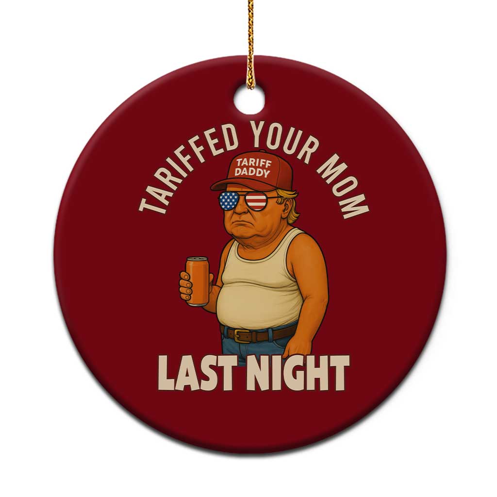 Funny Trump Tariff Daddy Ceramic Ornament Tariffed Your Mom Last Night Political Humor TS02 1pc Red Print Your Wear