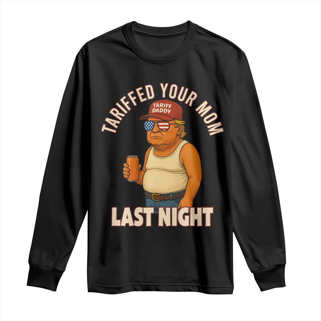 Funny Trump Tariff Daddy Long Sleeve Shirt Tariffed Your Mom Last Night Political Humor TS02 Black Print Your Wear