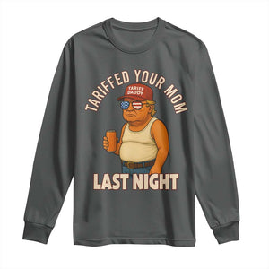 Funny Trump Tariff Daddy Long Sleeve Shirt Tariffed Your Mom Last Night Political Humor TS02 Dark Heather Print Your Wear