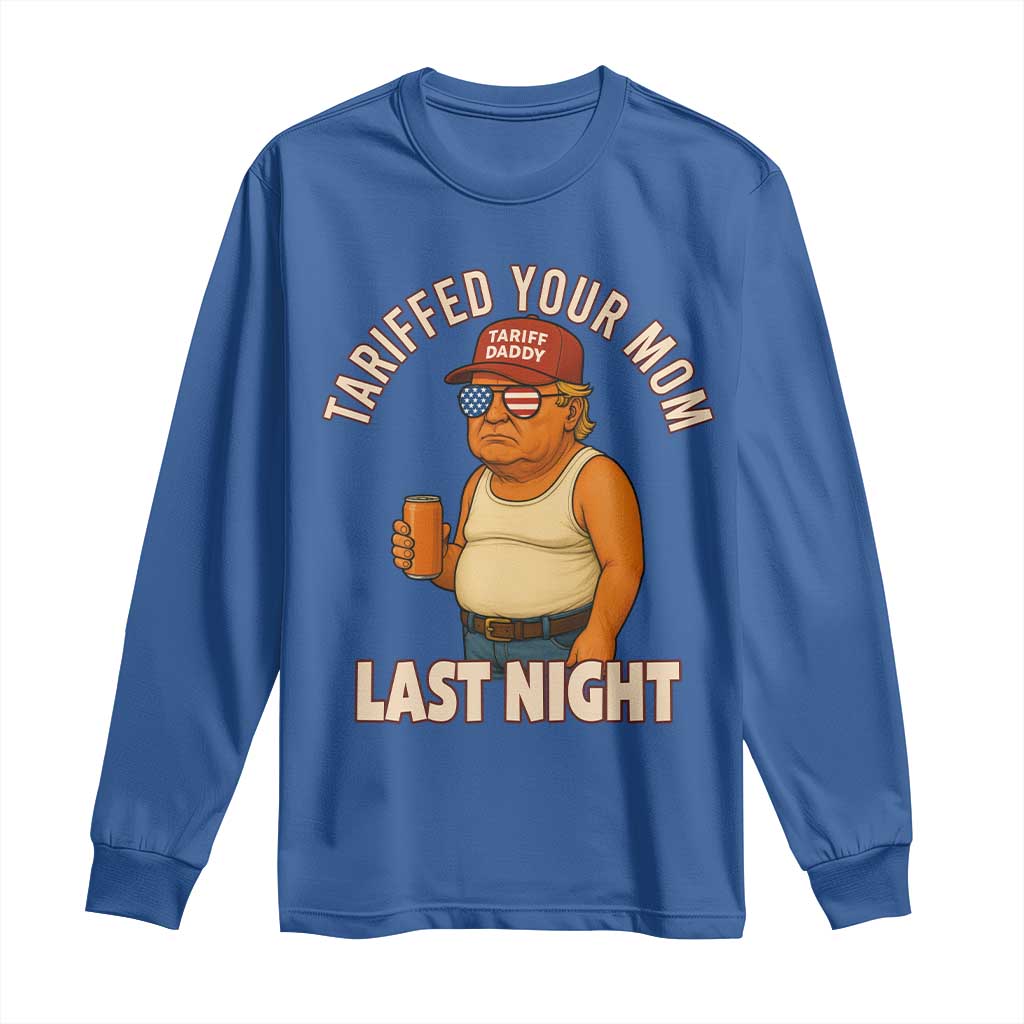 Funny Trump Tariff Daddy Long Sleeve Shirt Tariffed Your Mom Last Night Political Humor TS02 Royal Blue Print Your Wear