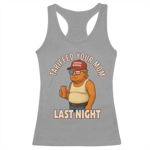 Funny Trump Tariff Daddy Racerback Tank Top Tariffed Your Mom Last Night Political Humor TS02 Sport Gray Print Your Wear