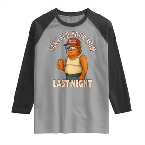Funny Trump Tariff Daddy Raglan Shirt Tariffed Your Mom Last Night Political Humor TS02 Sport Gray Black Print Your Wear