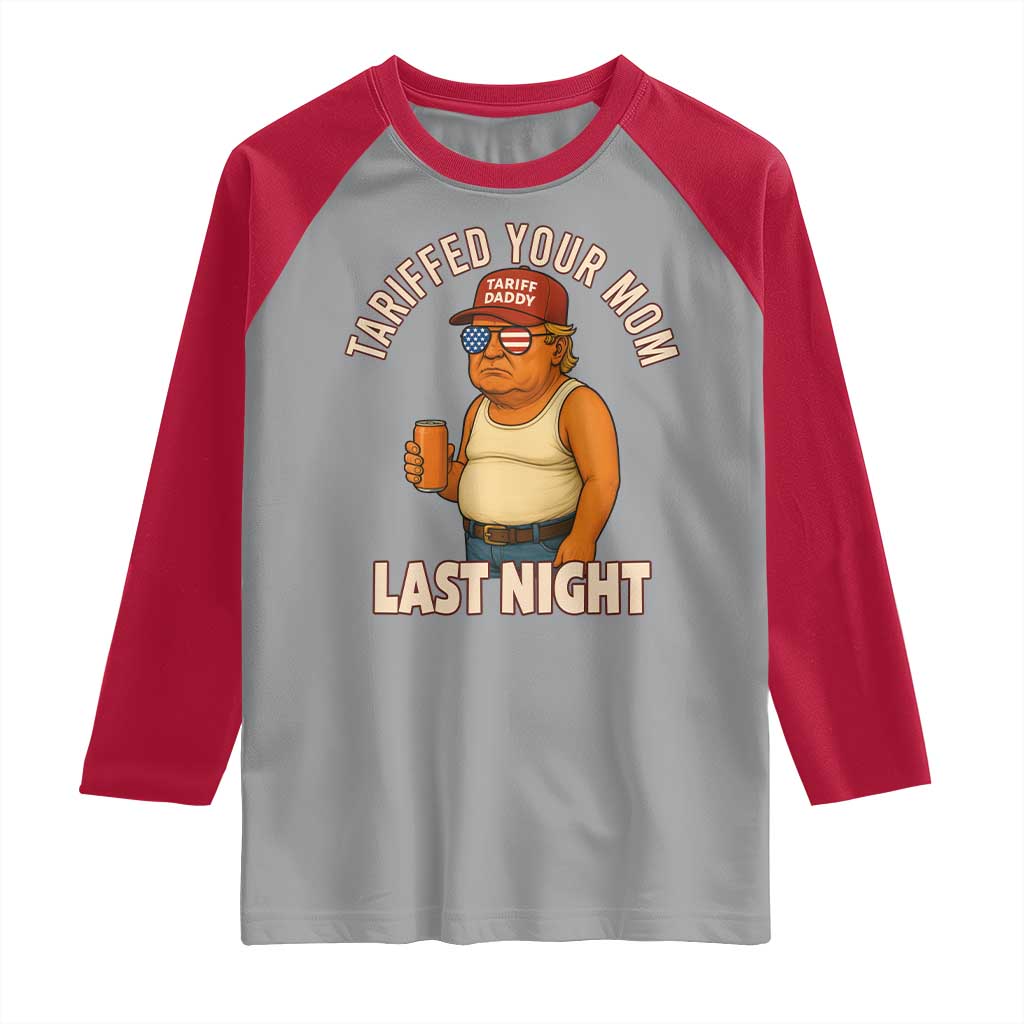 Funny Trump Tariff Daddy Raglan Shirt Tariffed Your Mom Last Night Political Humor TS02 Sport Gray Red Print Your Wear