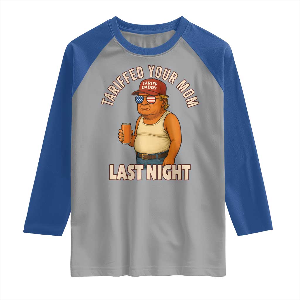 Funny Trump Tariff Daddy Raglan Shirt Tariffed Your Mom Last Night Political Humor TS02 Sport Gray Royal Print Your Wear