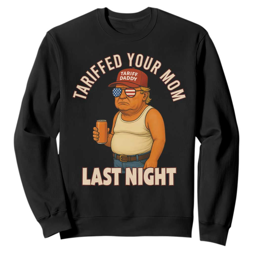 Funny Trump Tariff Daddy Sweatshirt Tariffed Your Mom Last Night Political Humor TS02 Black Print Your Wear