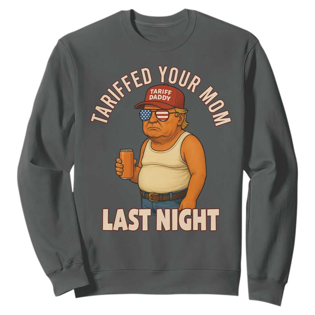 Funny Trump Tariff Daddy Sweatshirt Tariffed Your Mom Last Night Political Humor TS02 Dark Heather Print Your Wear