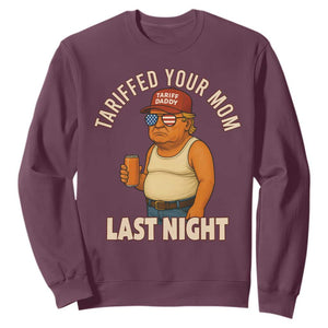 Funny Trump Tariff Daddy Sweatshirt Tariffed Your Mom Last Night Political Humor TS02 Maroon Print Your Wear