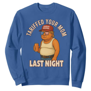 Funny Trump Tariff Daddy Sweatshirt Tariffed Your Mom Last Night Political Humor TS02 Royal Blue Print Your Wear