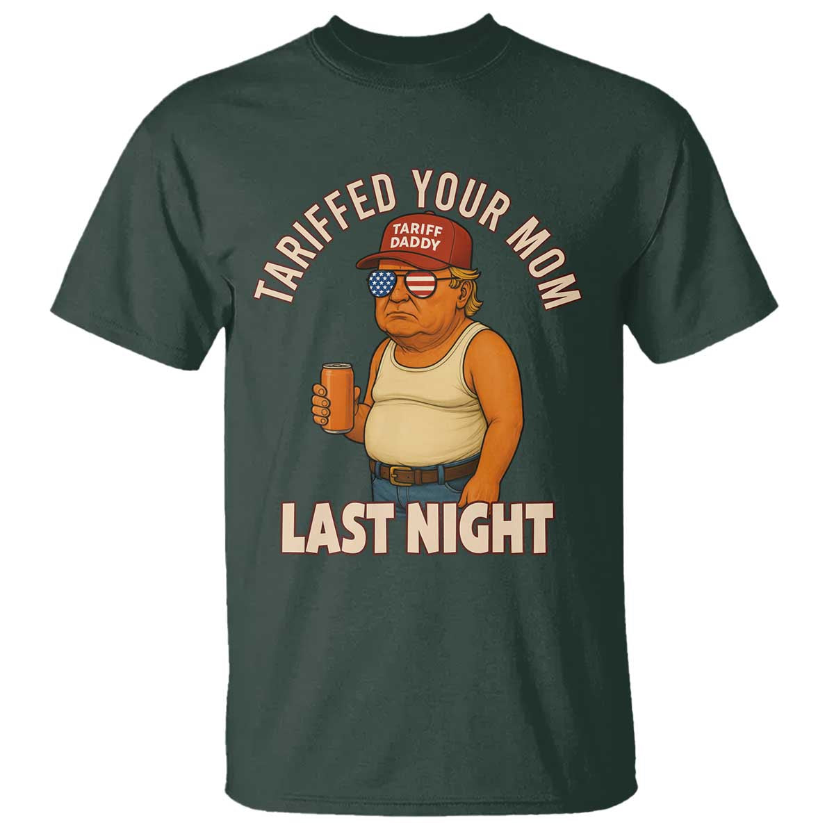 Funny Trump Tariff Daddy T Shirt Tariffed Your Mom Last Night Political Humor TS02 Dark Forest Green Print Your Wear