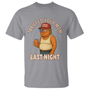 Funny Trump Tariff Daddy T Shirt Tariffed Your Mom Last Night Political Humor TS02 Sport Gray Print Your Wear