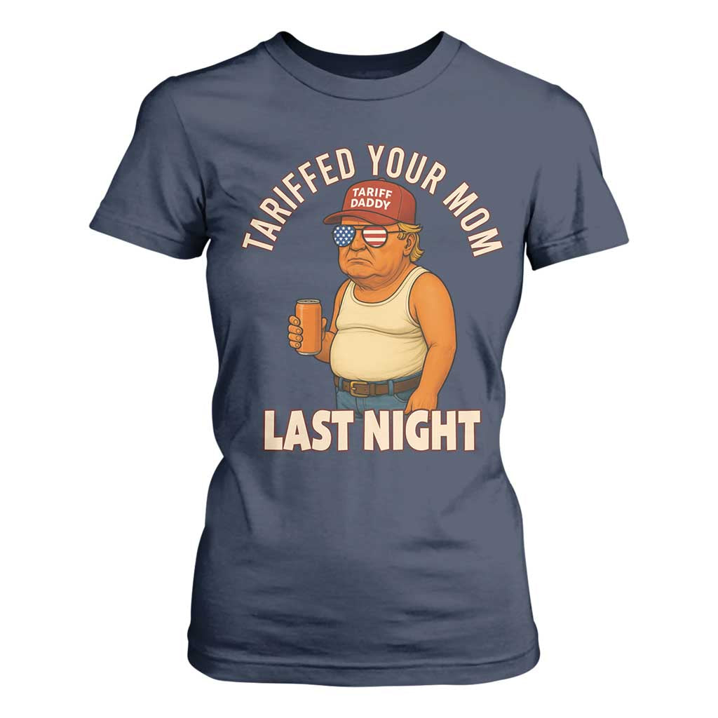 Funny Trump Tariff Daddy T Shirt For Women Tariffed Your Mom Last Night Political Humor TS02 Navy Print Your Wear