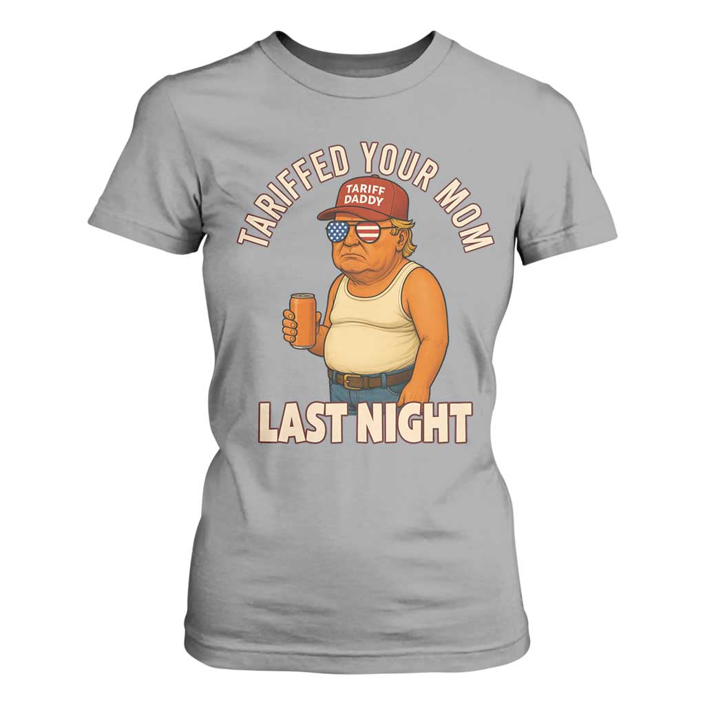 Funny Trump Tariff Daddy T Shirt For Women Tariffed Your Mom Last Night Political Humor TS02 Sport Gray Print Your Wear