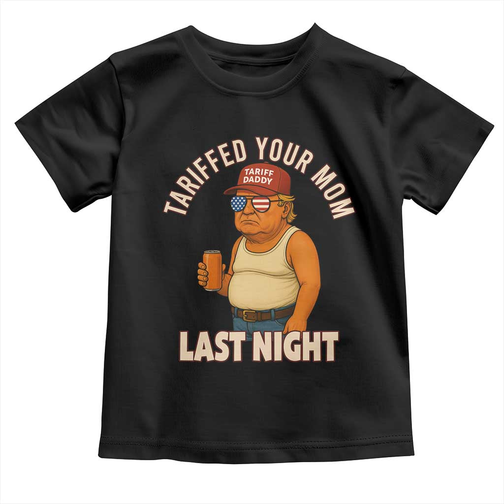 Funny Trump Tariff Daddy Toddler T Shirt Tariffed Your Mom Last Night Political Humor TS02 Black Print Your Wear