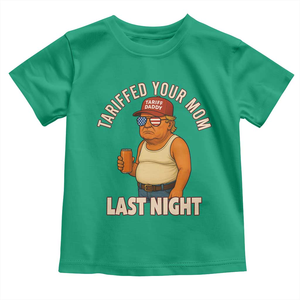 Funny Trump Tariff Daddy Toddler T Shirt Tariffed Your Mom Last Night Political Humor TS02 Irish Green Print Your Wear