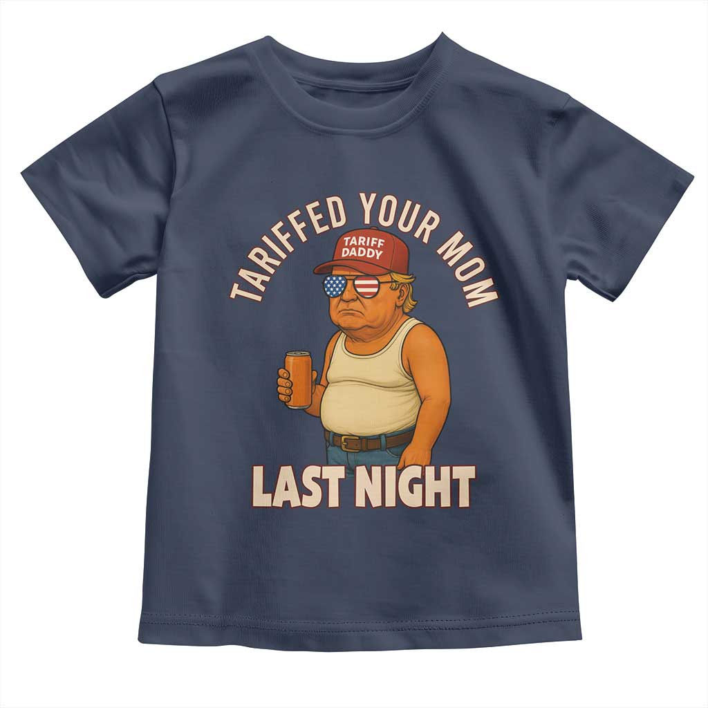 Funny Trump Tariff Daddy Toddler T Shirt Tariffed Your Mom Last Night Political Humor TS02 Navy Print Your Wear