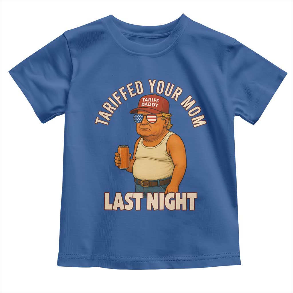 Funny Trump Tariff Daddy Toddler T Shirt Tariffed Your Mom Last Night Political Humor TS02 Royal Blue Print Your Wear