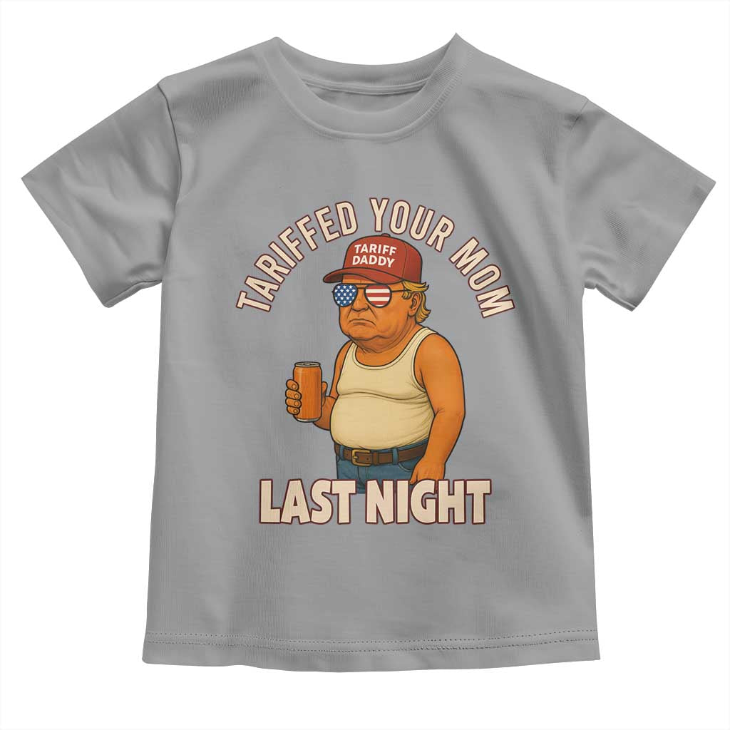 Funny Trump Tariff Daddy Toddler T Shirt Tariffed Your Mom Last Night Political Humor TS02 Sport Gray Print Your Wear