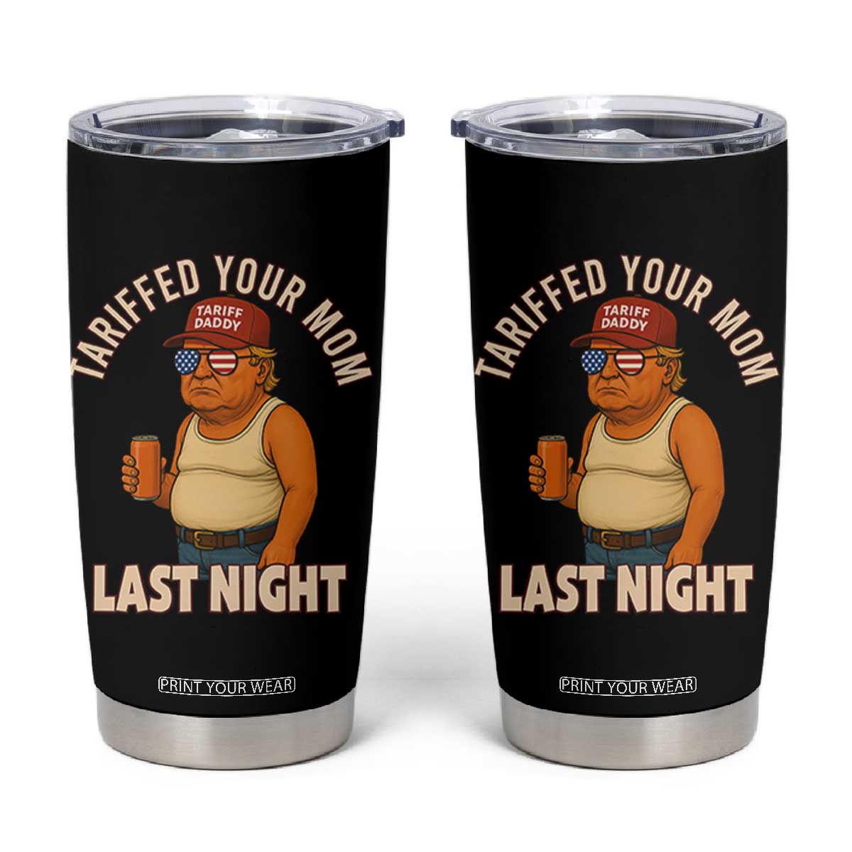 Funny Trump Tariff Daddy Tumbler Cup Tariffed Your Mom Last Night Political Humor TS02 Black Print Your Wear