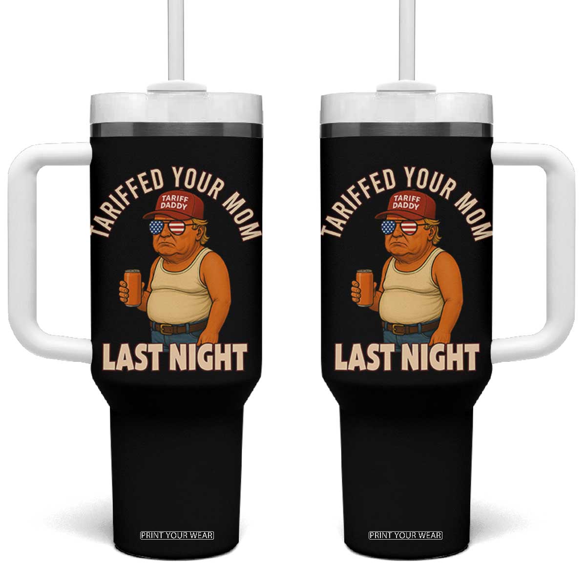 Funny Trump Tariff Daddy Tumbler With Handle Tariffed Your Mom Last Night Political Humor TS02 One Size: 40 oz Black Print Your Wear