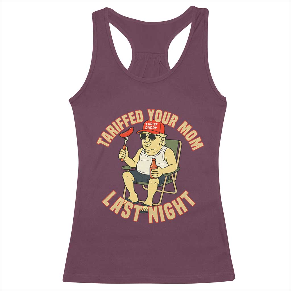 Funny Trump Tariff Daddy BBQ Racerback Tank Top Tariffed Your Mom Last Night Political Cookout Meme TS02 Maroon Print Your Wear