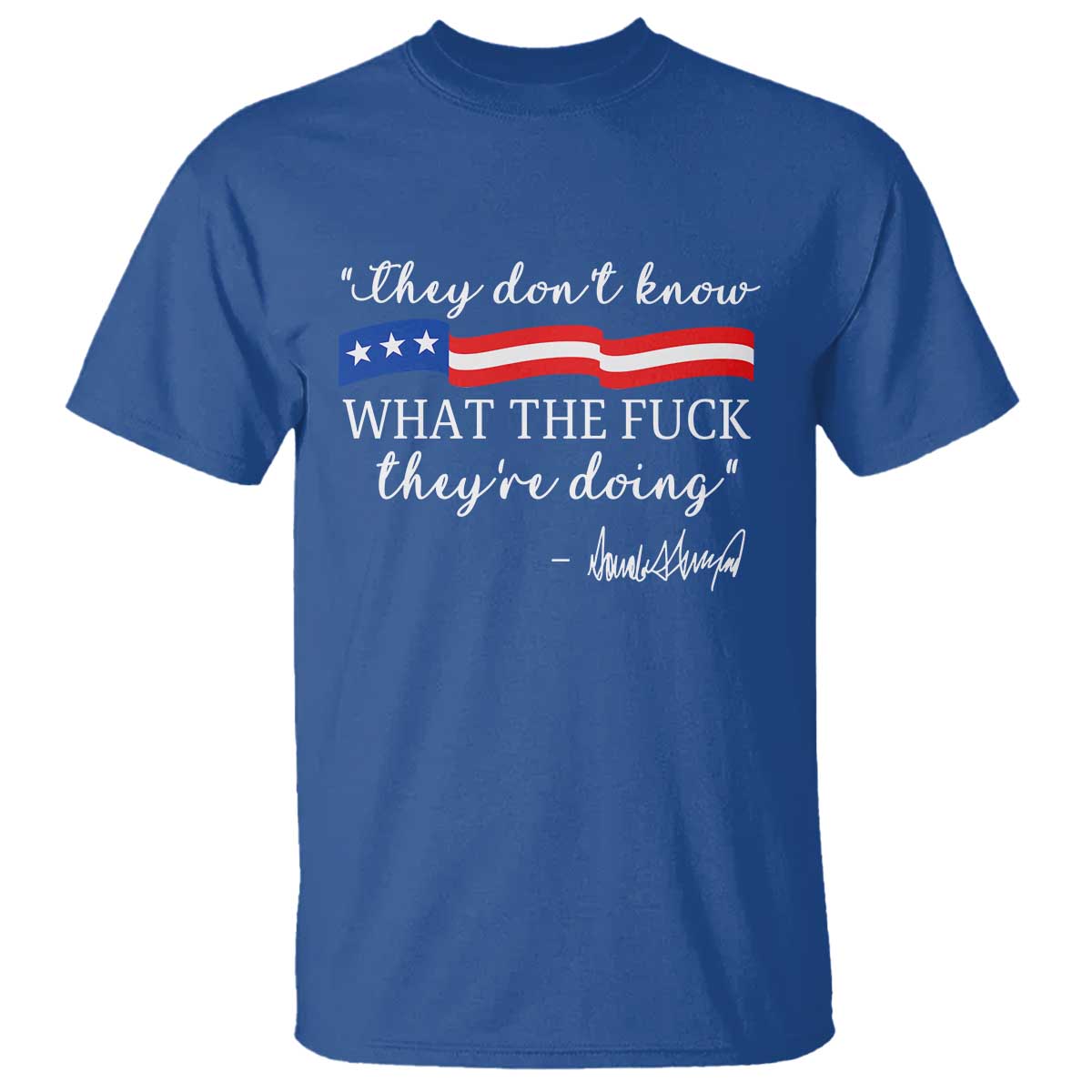 They Dont Know WTF They Are Doing T Shirt Red White Blue TS02 Royal Blue Print Your Wear