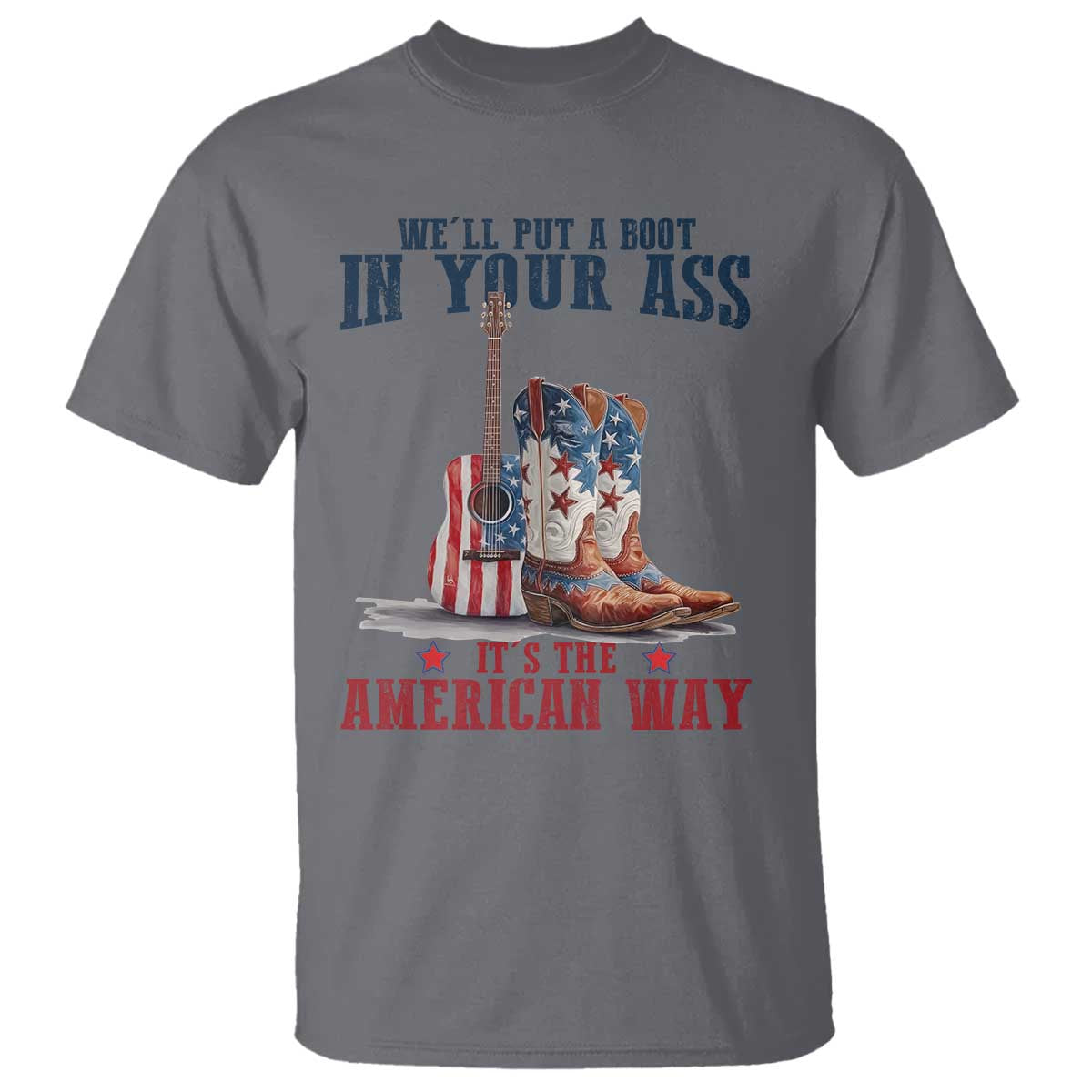 Funny Boot in Your Ass American Way T Shirt Patriotic Country Style USA Pride TS02 Charcoal Print Your Wear