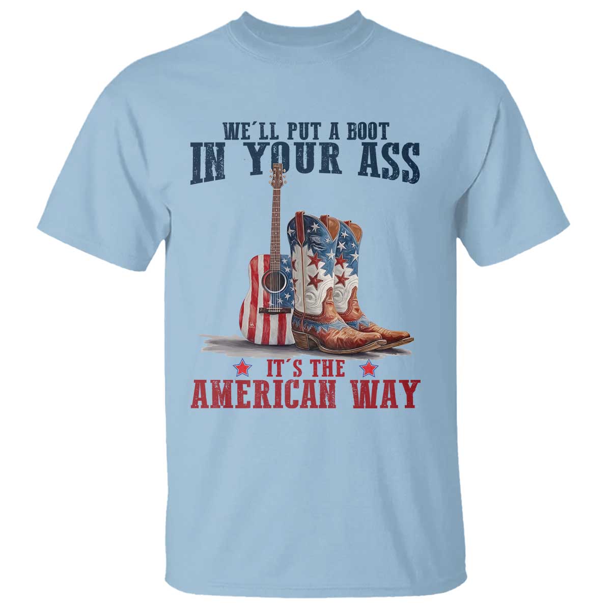 Funny Boot in Your Ass American Way T Shirt Patriotic Country Style USA Pride TS02 Light Blue Print Your Wear