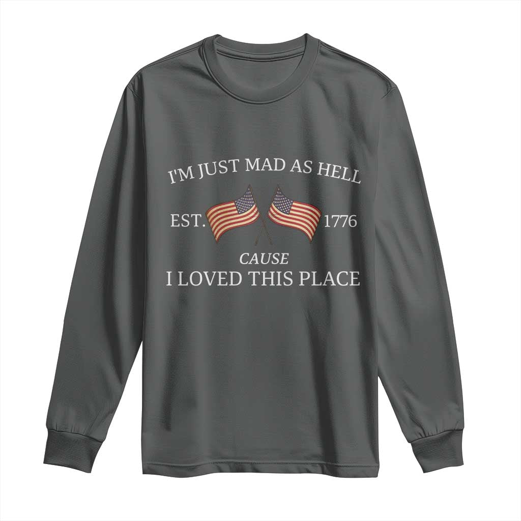 Mad As Hell Est 1776 Long Sleeve Shirt Cause I Loved This Place Patriotic American Flag Retro TS02 Dark Heather Print Your Wear