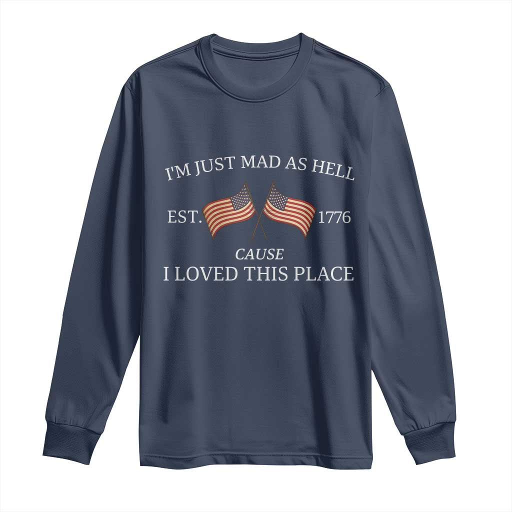 Mad As Hell Est 1776 Long Sleeve Shirt Cause I Loved This Place Patriotic American Flag Retro TS02 Navy Print Your Wear