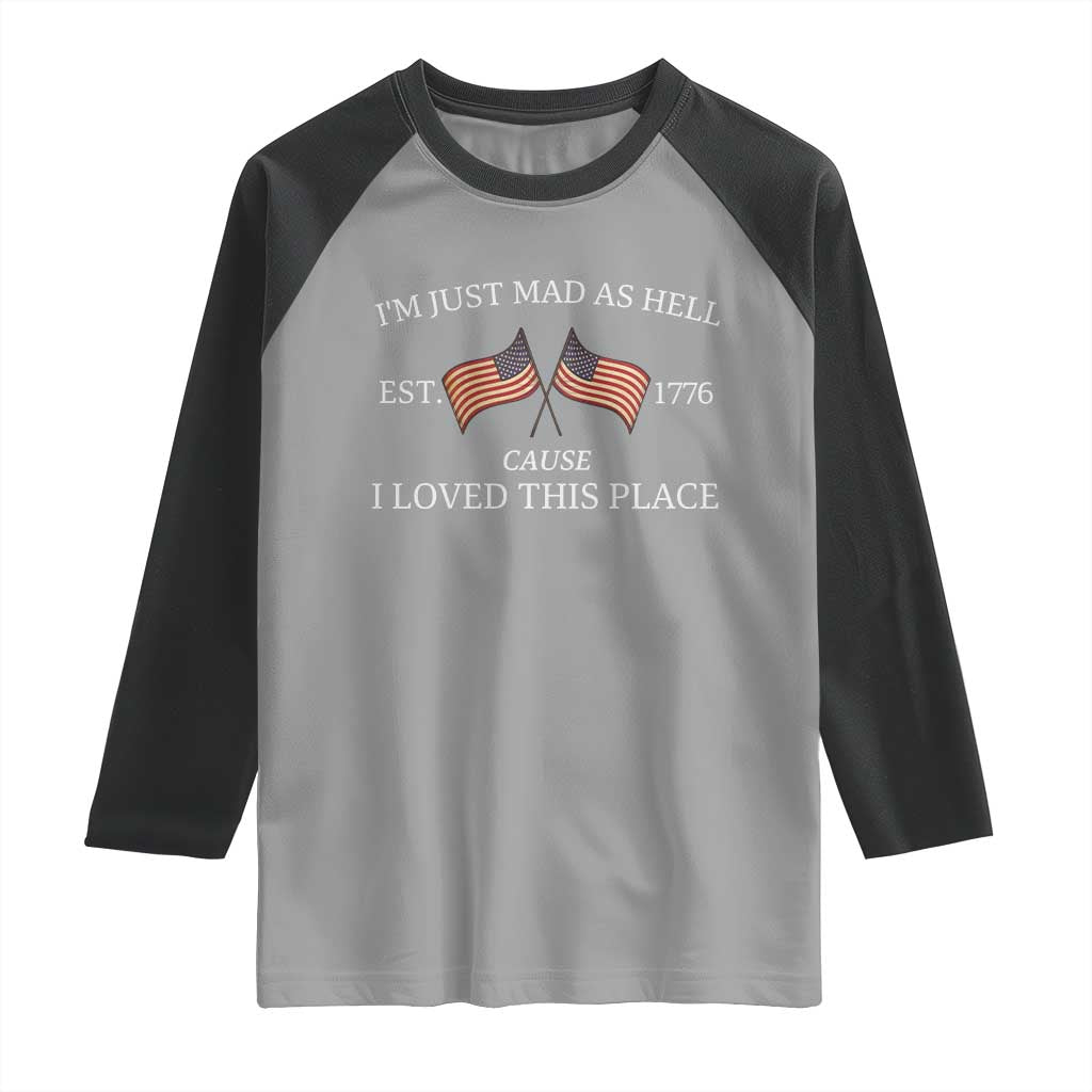 Mad As Hell Est 1776 Raglan Shirt Cause I Loved This Place Patriotic American Flag Retro TS02 Sport Gray Black Print Your Wear