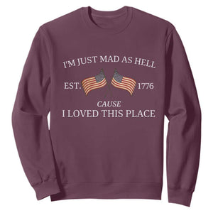 Mad As Hell Est 1776 Sweatshirt Cause I Loved This Place Patriotic American Flag Retro TS02 Maroon Print Your Wear