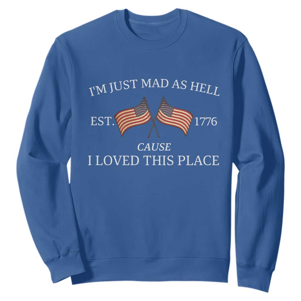 Mad As Hell Est 1776 Sweatshirt Cause I Loved This Place Patriotic American Flag Retro TS02 Royal Blue Print Your Wear
